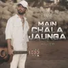 About MAIN CHALA JAUNGA Song